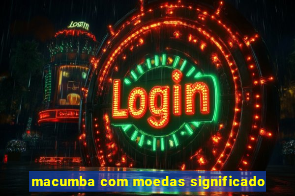 macumba com moedas significado